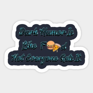 Dark Humor Is Like Food, Not Everyone Gets It Sticker